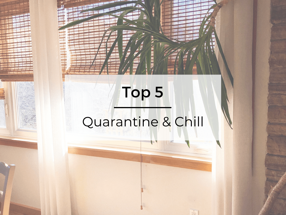 Top 5: Quarantine &&nbsp;Chill